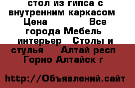 стол из гипса с внутренним каркасом › Цена ­ 21 000 - Все города Мебель, интерьер » Столы и стулья   . Алтай респ.,Горно-Алтайск г.